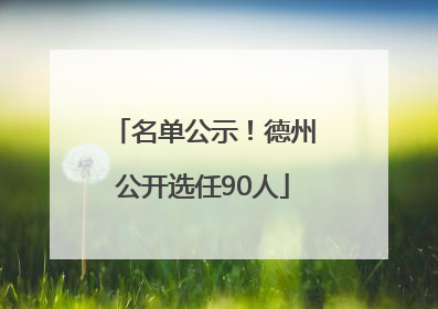 名单公示！德州公开选任90人