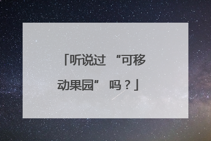 听说过 “可移动果园” 吗？
