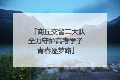 商丘交警二大队全力守护高考学子青春逐梦路