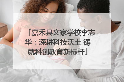 嘉禾县文家学校李志华：深耕科技沃土 铸就科创教育新标杆