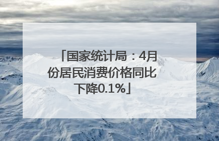 国家统计局：4月份居民消费价格同比下降0.1%