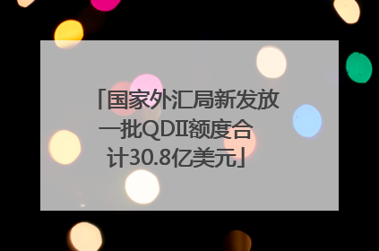 国家外汇局新发放一批QDII额度合计30.8亿美元