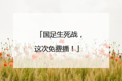 国足生死战，这次免费播！