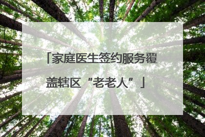 家庭医生签约服务覆盖辖区“老老人”