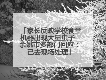家长反映学校食堂机器出现大量虫子 余姚市多部门回应：已去现场处理