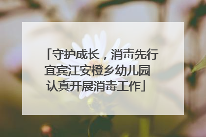 守护成长，消毒先行 宜宾江安橙乡幼儿园认真开展消毒工作