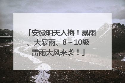 安徽明天入梅！暴雨、大暴雨、8～10级雷雨大风来袭！