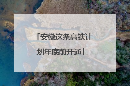 安徽这条高铁计划年底前开通