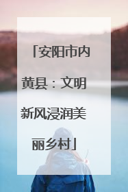 安阳市内黄县：文明新风浸润美丽乡村
