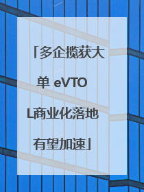 多企揽获大单 eVTOL商业化落地有望加速