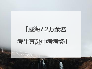 威海7.2万余名考生奔赴中考考场