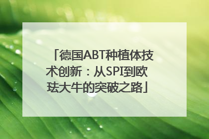 德国ABT种植体技术创新：从SPI到欧珐大牛的突破之路