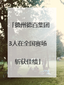 德州德百集团3人在全国赛场斩获佳绩