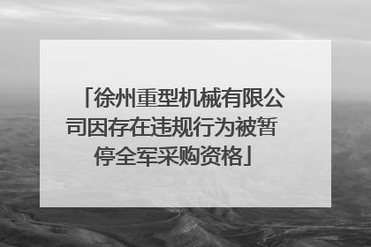 徐州重型机械有限公司因存在违规行为被暂停全军采购资格