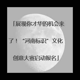 展现你才华的机会来了！“河南标识”文化创意大赛启动报名