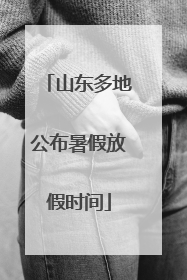 山东多地公布暑假放假时间