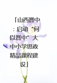 山西晋中：启动“何以晋中”大中小学思政精品课程建设