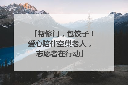 帮修门，包饺子！爱心陪伴空巢老人，志愿者在行动