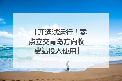 开通试运行！零点立交青岛方向收费站投入使用