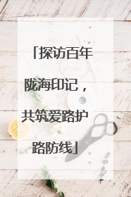 探访百年陇海印记，共筑爱路护路防线