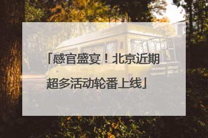 感官盛宴！北京近期超多活动轮番上线