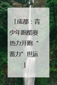 成都：青少年跑酷赛热力开跑“蓄力”世运