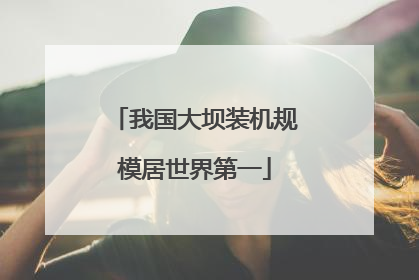 我国大坝装机规模居世界第一