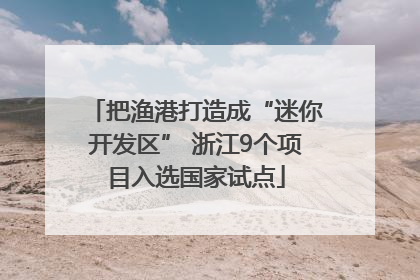 把渔港打造成“迷你开发区” 浙江9个项目入选国家试点