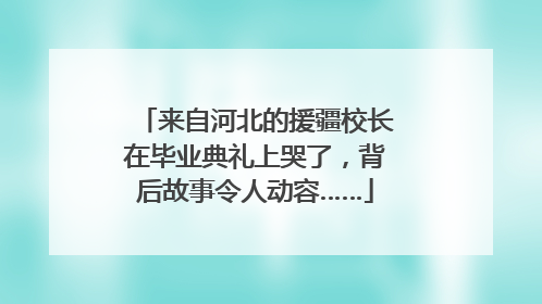 来自河北的援疆校长在毕业典礼上哭了，背后故事令人动容……
