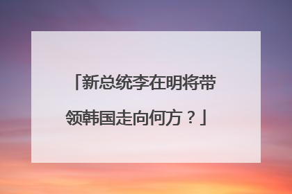 新总统李在明将带领韩国走向何方？