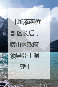 新添两位副区长后，崂山区政府领导分工调整