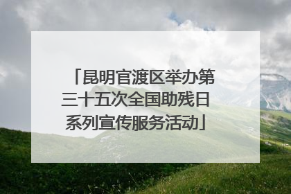昆明官渡区举办第三十五次全国助残日系列宣传服务活动