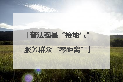 普法强基“接地气” 服务群众“零距离”