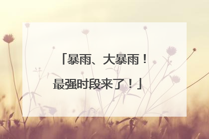 暴雨、大暴雨！最强时段来了！