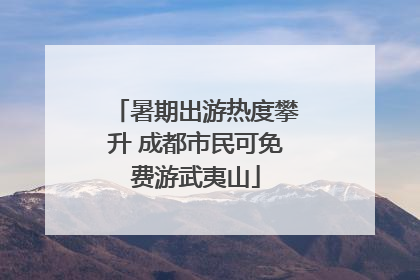 暑期出游热度攀升 成都市民可免费游武夷山