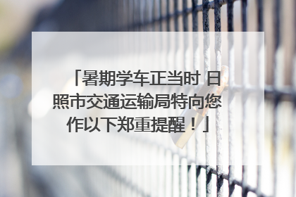 暑期学车正当时 日照市交通运输局特向您作以下郑重提醒！