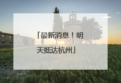最新消息！明天抵达杭州