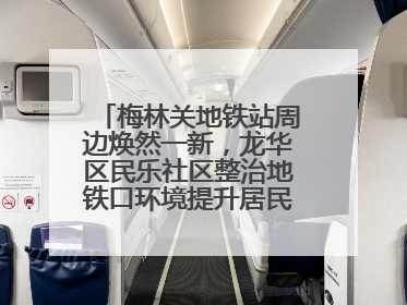 梅林关地铁站周边焕然一新，龙华区民乐社区整治地铁口环境提升居民出行体验