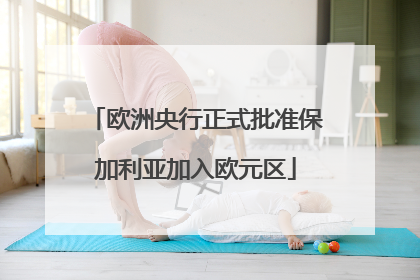 欧洲央行正式批准保加利亚加入欧元区