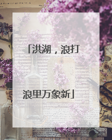 洪湖，浪打浪里万象新