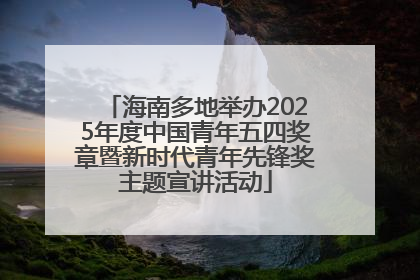 海南多地举办2025年度中国青年五四奖章暨新时代青年先锋奖主题宣讲活动