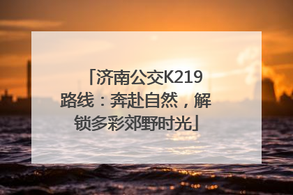 济南公交K219路线：奔赴自然，解锁多彩郊野时光