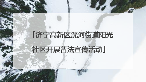 济宁高新区洸河街道阳光社区开展普法宣传活动