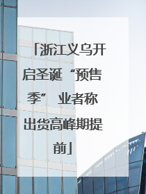 浙江义乌开启圣诞“预售季” 业者称出货高峰期提前