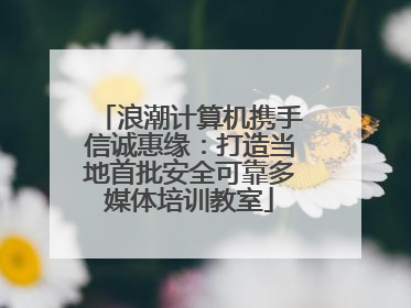 浪潮计算机携手信诚惠缘：打造当地首批安全可靠多媒体培训教室