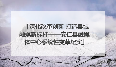深化改革创新 打造县域融媒新标杆——安仁县融媒体中心系统性变革纪实
