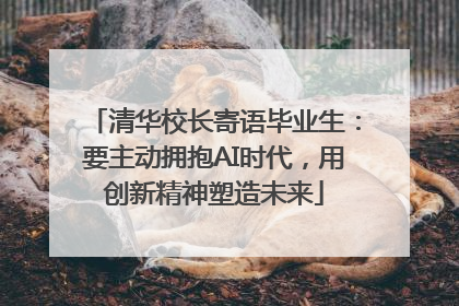 清华校长寄语毕业生：要主动拥抱AI时代，用创新精神塑造未来