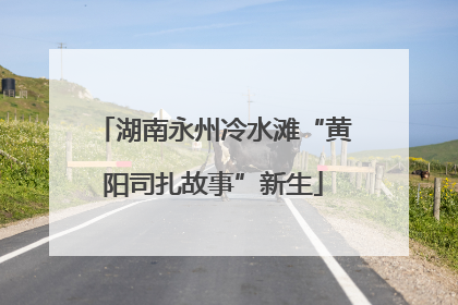 湖南永州冷水滩“黄阳司扎故事”新生