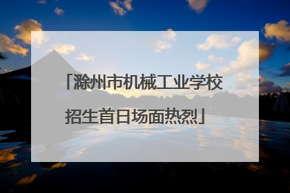 滁州市机械工业学校招生首日场面热烈