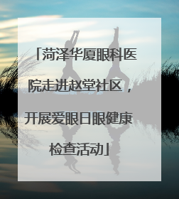 菏泽华厦眼科医院走进赵堂社区，开展爱眼日眼健康检查活动